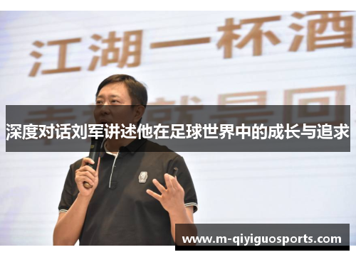 深度对话刘军讲述他在足球世界中的成长与追求